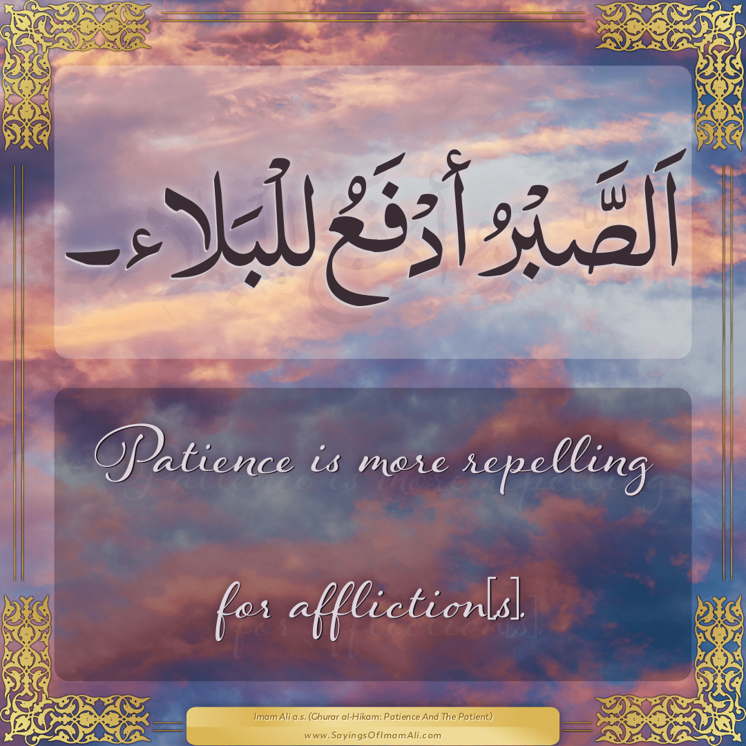 Patience is more repelling for affliction[s].